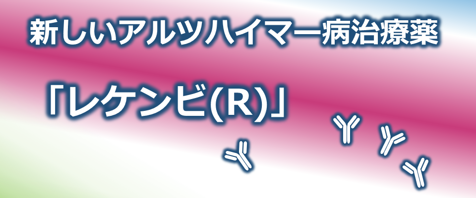 新しいアルツハイマー病治療薬「レケンビ」